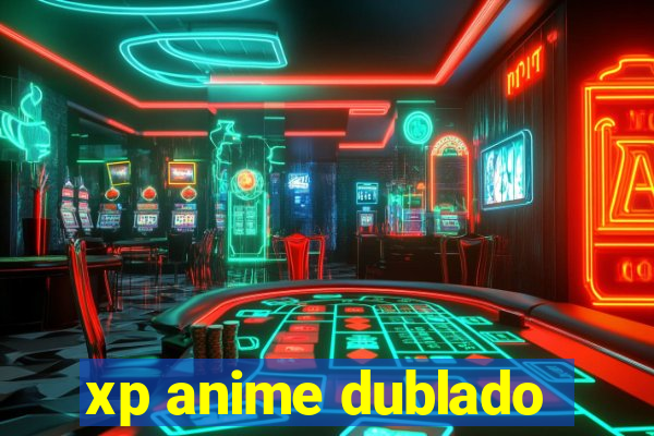 xp anime dublado